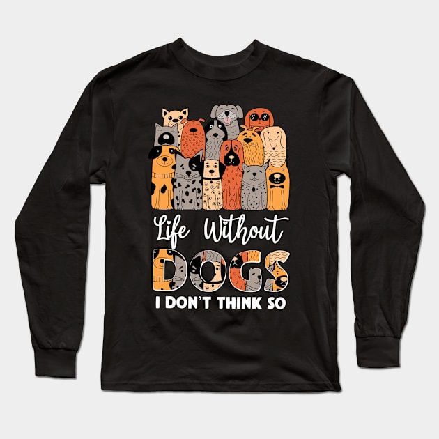 Life Without Dogs I Don't Think So Long Sleeve T-Shirt by kimmygoderteart